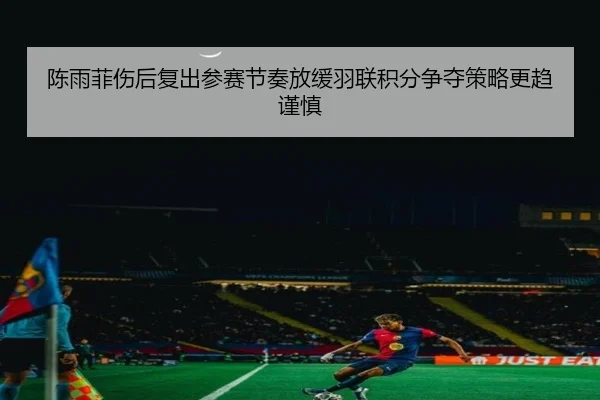 陈雨菲伤后复出参赛节奏放缓羽联积分争夺策略更趋谨慎 | HUAQIU.COM